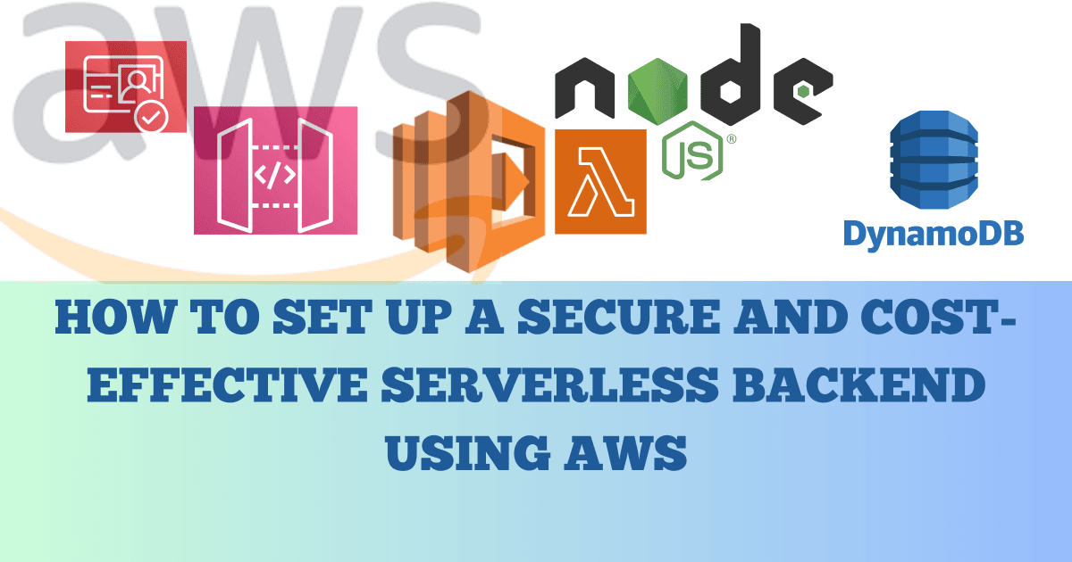 How to Set Up a Secure and Cost-Effective Serverless Backend Using AWS